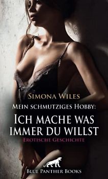 Mein schmutziges Hobby: Ich mache was immer du willst | Erotische Geschichte + 1 weitere Geschichte: Scharfer Strip vor der Kamera ... (Love, Passion & Sex)