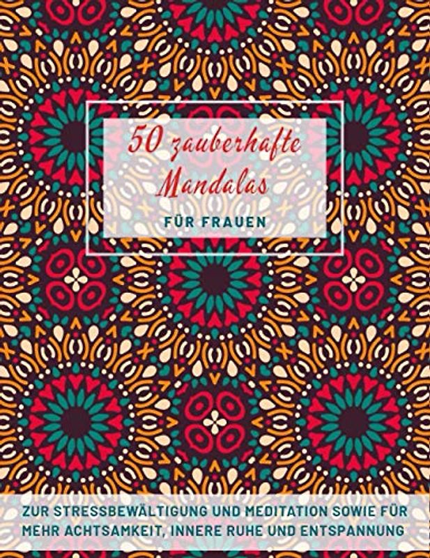 50 zauberhafte Mandalas für Frauen: Zur Stressbewältigung und Meditation sowie für mehr Achtsamkeit, innere Ruhe und Entspannung | Malbuch für ... Meditation | Perfekte Geschenkidee | DIN A4