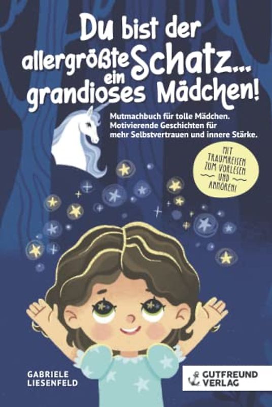 Du bist der allergrößte Schatz...ein grandioses Mädchen! Mutmachbuch für tolle Mädchen. Motivierende Geschichten für mehr Selbstvertrauen und innere Stärke. Mit Traumreisen zum Vorlesen und Anhören!