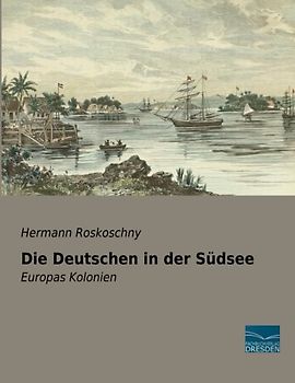 Die Deutschen in der Suedsee: Europas Kolonien