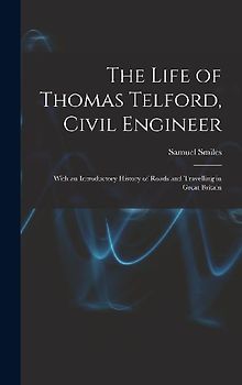 The Life of Thomas Telford, Civil Engineer: With an Introductory History of Roads and Travelling in Great Britain