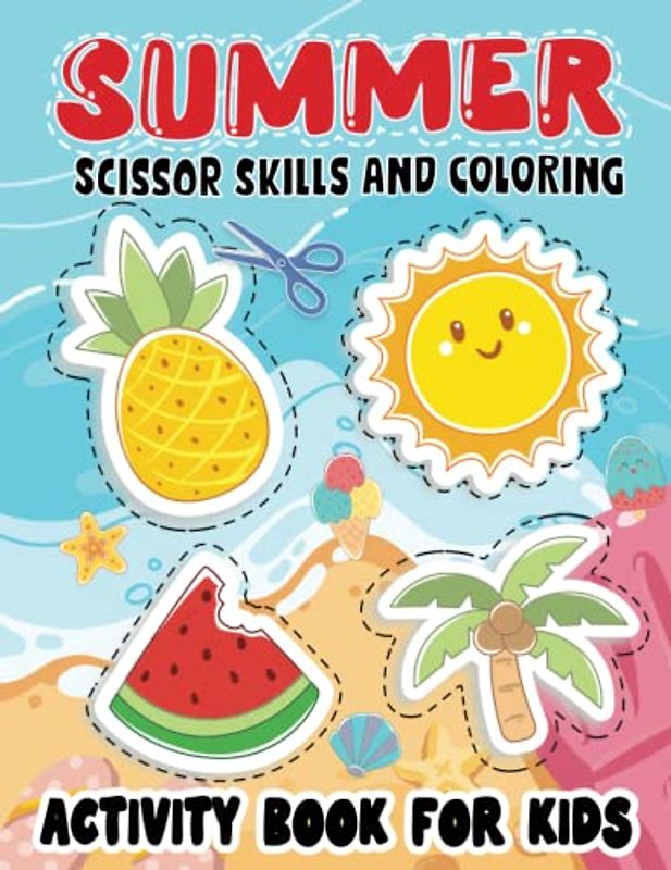Summer Scissor Skills and Coloring Activity Book For Kids: 50 Fun Coloring And Practice Cutting For Preschool Toddlers Ages 3 And Up.