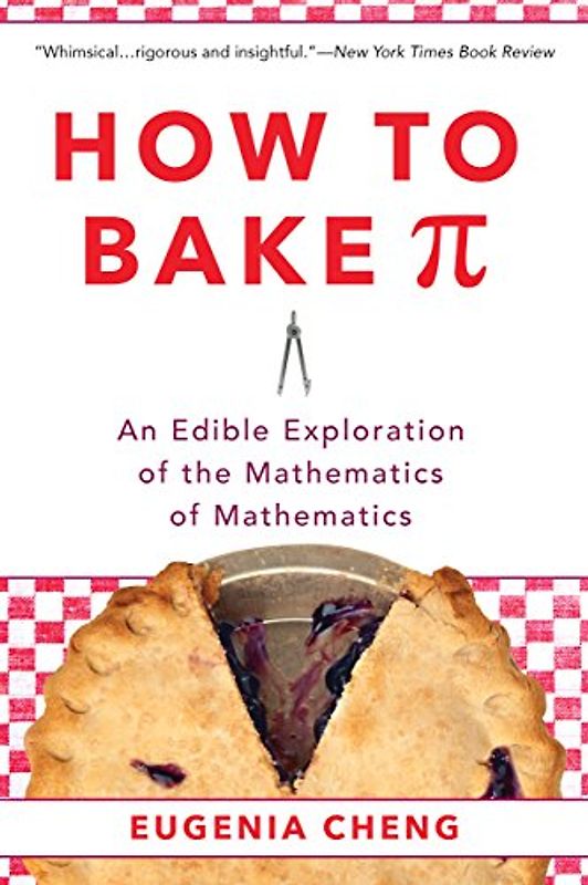 How to Bake Pi: An Edible Exploration of the Mathematics of Mathematics