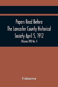 Papers Read Before The Lancaster County Historical Society April 5, 1912; History Herself, As Seen In Her Own Workshop; (Volume Xvi) No. 4
