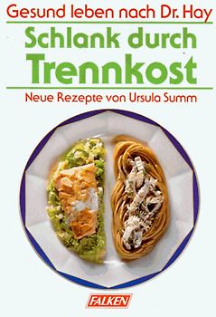 Haysche Trennkost. Gesund leben nach Dr. Hay - Schlank durch Trennkost