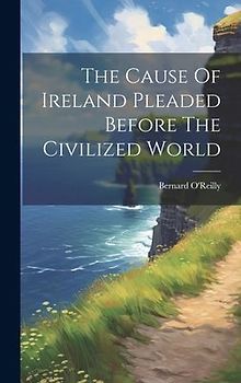 The Cause Of Ireland Pleaded Before The Civilized World
