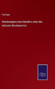 Wanderungen eines Künstlers unter den Indianern Nordamerika's