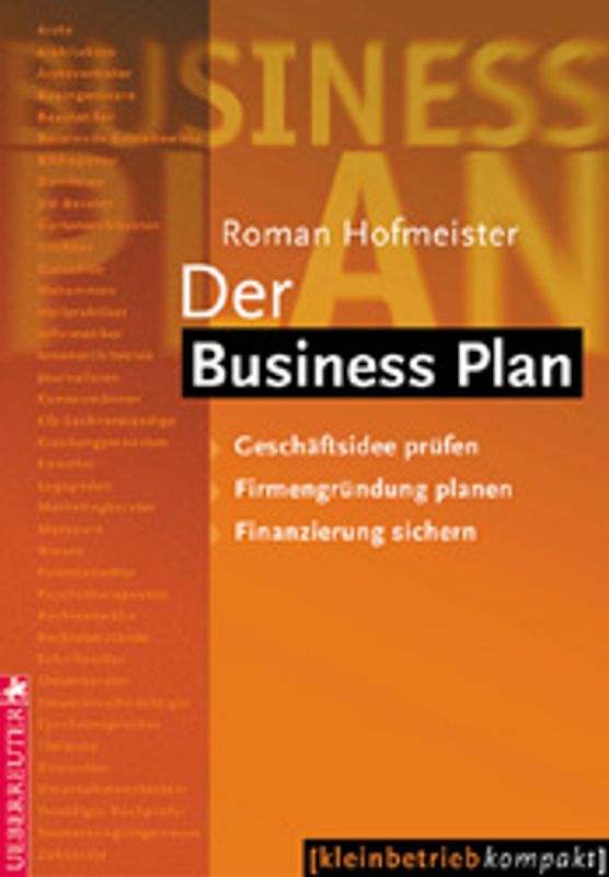 Der Business Plan. Geschäftsidee prüfen - Firmengründung planen - Finanzierung sichern