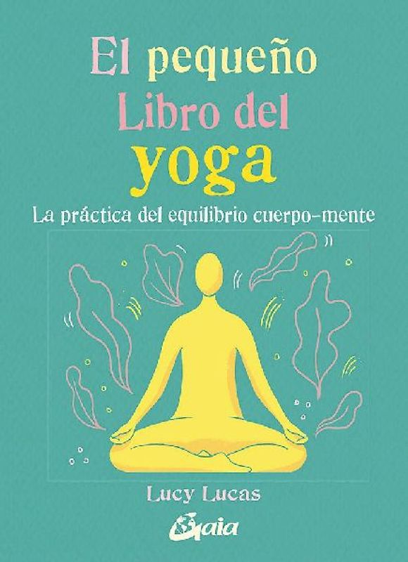 El pequeño libro del yoga : la práctica del equilibrio cuerpo-mente