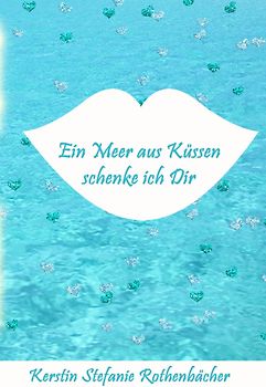 Ein Meer aus Küssen schenke ich Dir