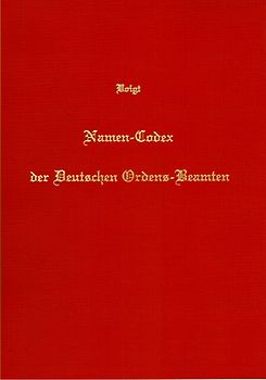 Namen-Codex der deutschen Ordens-Beamten, Hochmeister, Landmeister, Grossgebietiger, Komthure, Vögte, Pfleger, Hochmeister-Kompane, Kreuzfahrer und Söldner-Hauptleute in Preussen