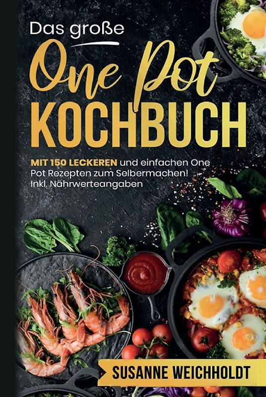 Das große One Pot Kochbuch! Schnelle und günstige Gerichte aus einem Topf. 1. Auflage