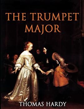 The Trumpet-Major: Large print Enjoyable reading Beautiful fonts and formatting edited Full and original version