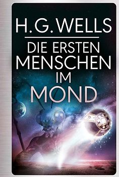 H.G.Wells: Die ersten Menschen im Mond