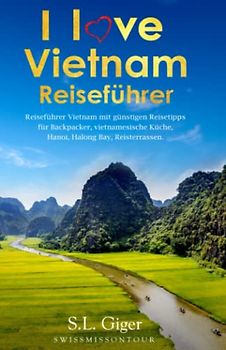Vietnam Reiseführer (Version mit Farbfotos): Reiseführer Vietnam mit günstigen Reisetipps für Backpacker, Vietnamesische Küche, Hanoi, Halong Bay, Reisterrassen. (Swissmissontour Reiseführer)