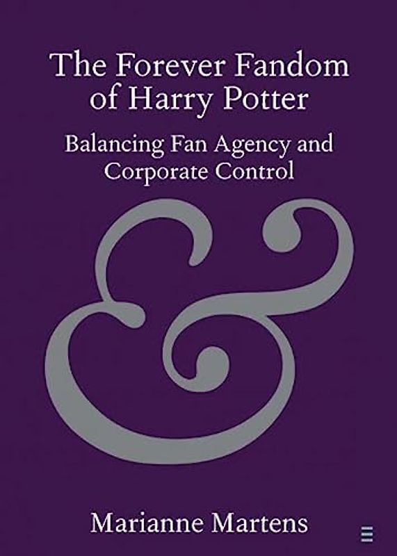 The Forever Fandom of Harry Potter: Balancing Fan Agency and Corporate Control (Elements in Publishing and Book Culture)