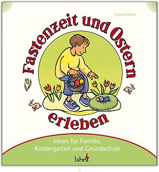 Mit Kindern Fastenzeit und Ostern erleben. Ideen für Familie, Kindergarten und Grundschule