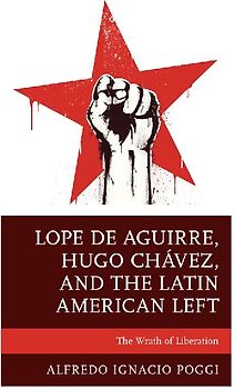 Lope de Aguirre, Hugo Chávez, and the Latin American Left