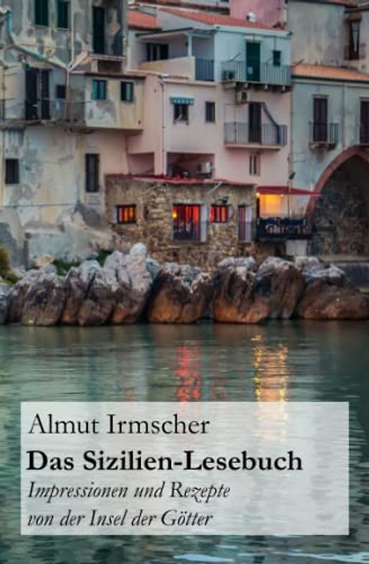 Das Sizilien-Lesebuch: Impressionen und Rezepte von der Insel der Götter