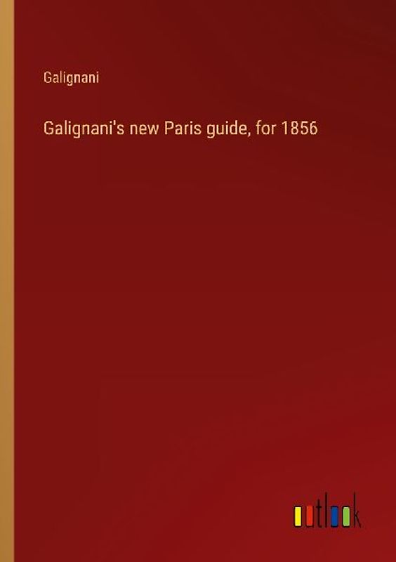 Galignani's new Paris guide, for 1856