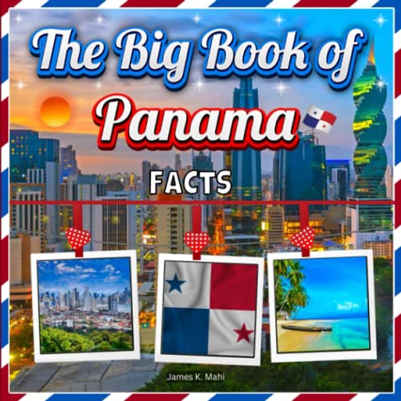 The Big Book of Panama Facts: An Educational Country Travel Picture Book for Kids about History, Destination Places, Animals and Many More