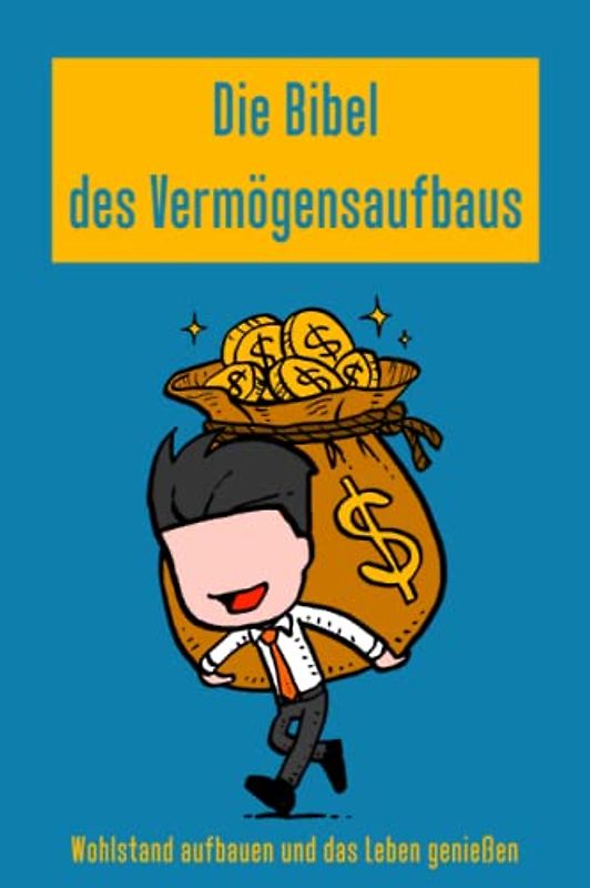 Die Bibel des Vermögensaufbaus: Wohlstand aufbauen und das Leben genießen: Ein Anfängerleitfaden zum Aufbau von Wohlstand, Erstellung des ... Beginn der Investitionen und des Wohlstands