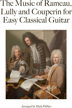 The Music of Rameau, Lully and Couperin for Easy Classical Guitar