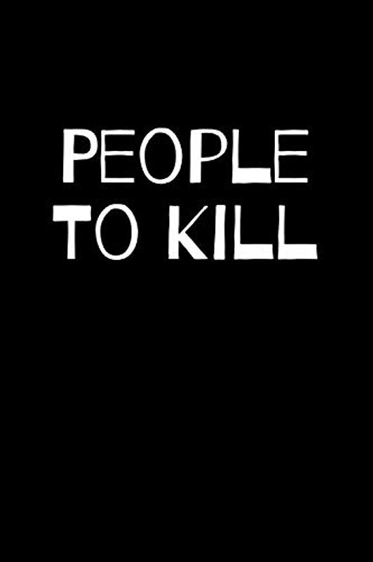 People To Kill: Best Funny Gift Idea, People To Kill Journal, Gag Gift, Notebook, Journal, Diary (110 Pages, Lined, Blank, 6 x 9)