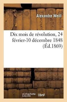 Dix Mois de Révolution, 24 Février-10 Décembre 1848