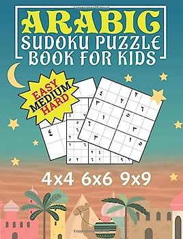 Arabic Sudoku Puzzle Book for Kids: Fun Way to Learn the Arabic Language, 150 Easy, Medium, and Hard Levels on 4x4, 6x6 and 9x9 Grids (Games to Learn Arabic Vol 3, Band 3)
