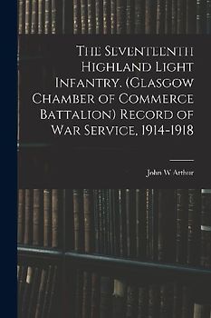The Seventeenth Highland Light Infantry. (Glasgow Chamber of Commerce Battalion) Record of war Service, 1914-1918