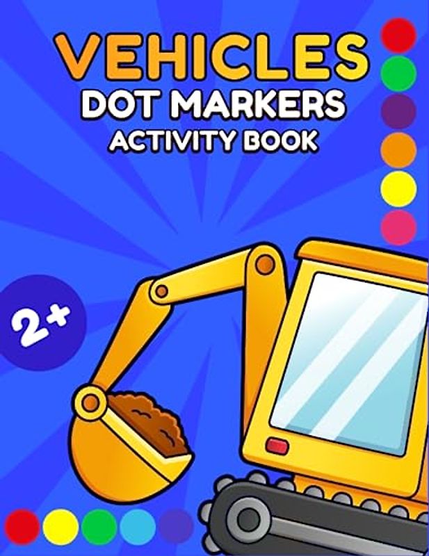 Dot Markers Activity Book Vehicles: Easy to Guide Big Dots with 40 Unique Designs and Fun Pre-Activities | Ages 2-5 (Dot Markers Activity Books)