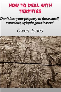 How to Get Rid of Termites: Don't lose your property to these small, voracious, xylophagous insects!