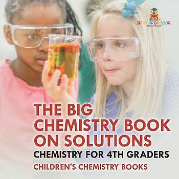 The Big Chemistry Book on Solutions - Chemistry for 4th Graders | Children's Chemistry Books