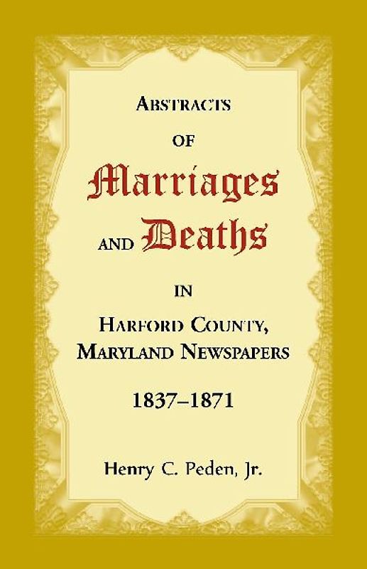 Abstracts of Marriages and Deaths in Harford County, Maryland Newspapers, 1837-1871
