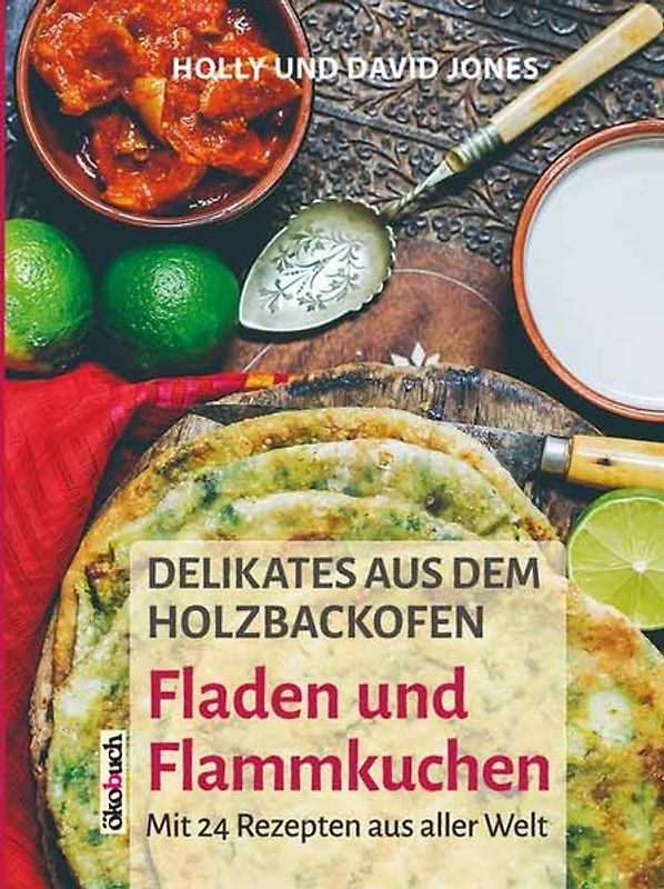 Delikates aus dem Holzbackofen – 24 Rezepte aus aller Welt