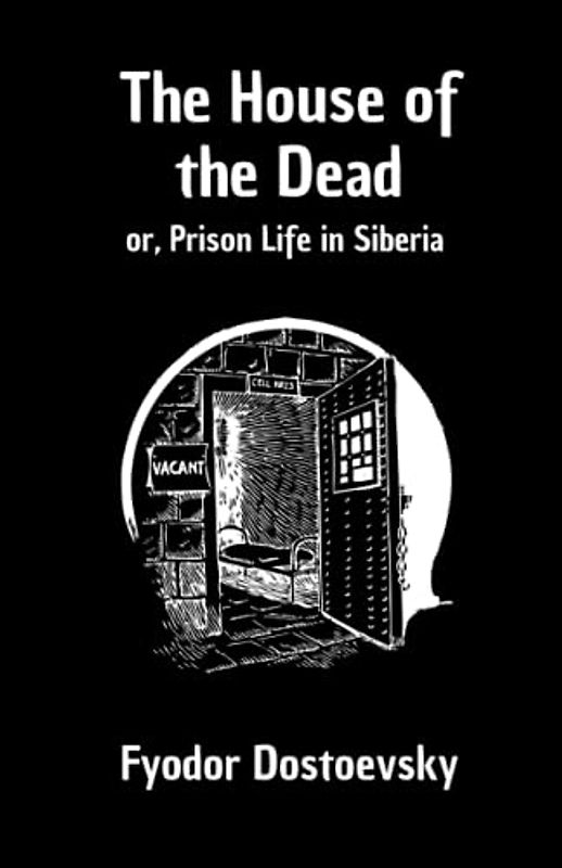 The House of the Dead; or, Prison Life in Siberia: Dostoevsky's Autobiographical Journal (Annotated)