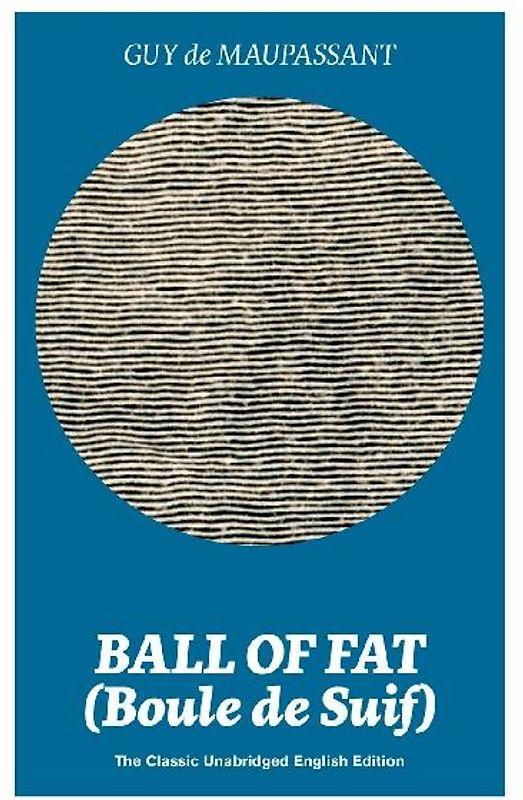 Ball of Fat (Boule de Suif) - The Classic Unabridged English Edition