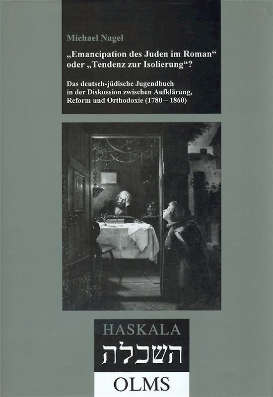"Emancipation des Juden im Roman" oder "Tendenz zur Isolierung"? Das deutsch-jüdische Jugendbuch in der Diskussion zwischen Aufklärung, Reform und Orthodoxie (1780-1860)