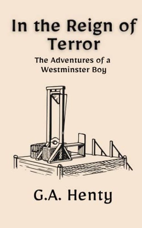 In the Reign of Terror: The Adventures of a Westminster Boy: A Historical Fiction Adventure Story (Annotated)
