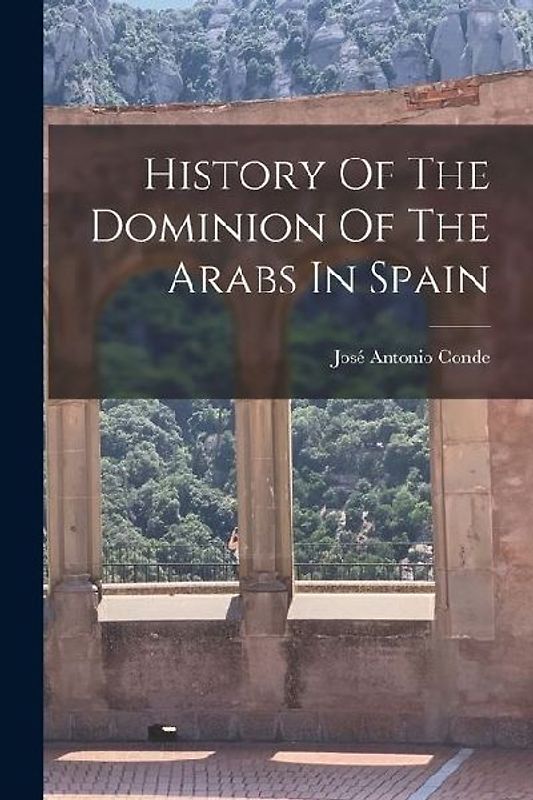 History Of The Dominion Of The Arabs In Spain