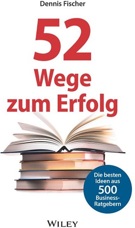 52 Wege zum Erfolg: Die besten Ideen aus 500 Business-Ratgebern