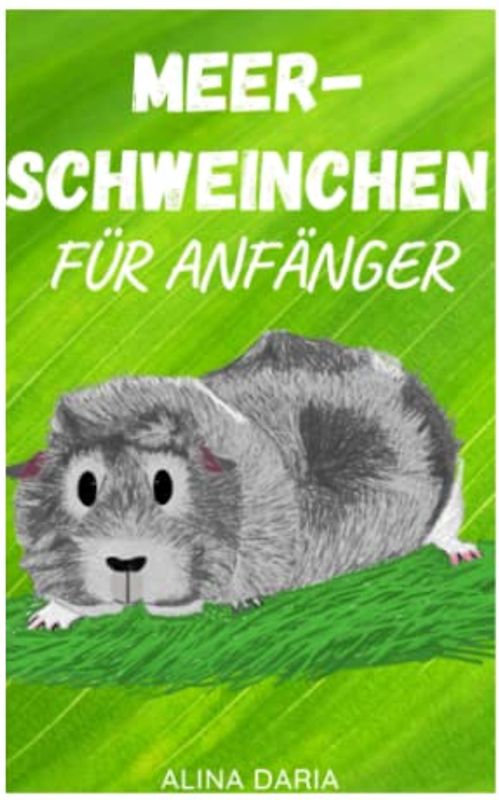 Meerschweinchen für Anfänger: Artgerechte Haltung und Pflege der kleinen Super Poopers (Ratgeber-Reihe zur artgerechten Haltung von Meerschweinchen, Band 1)
