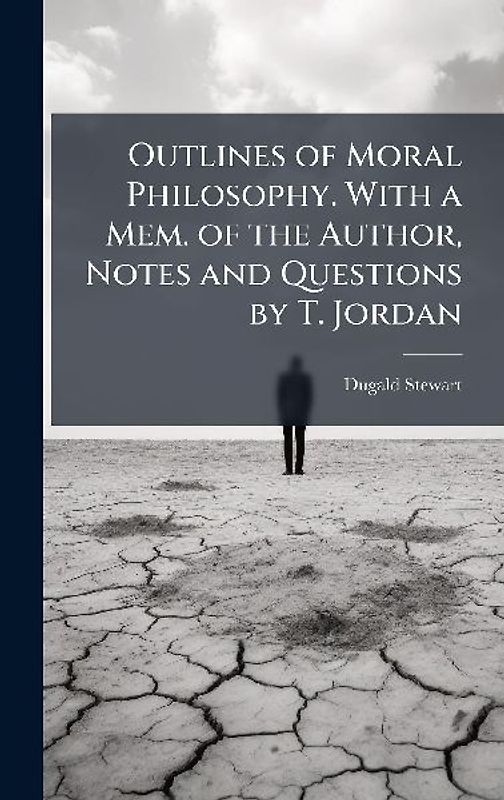 Outlines of Moral Philosophy. With a Mem. of the Author, Notes and Questions by T. Jordan
