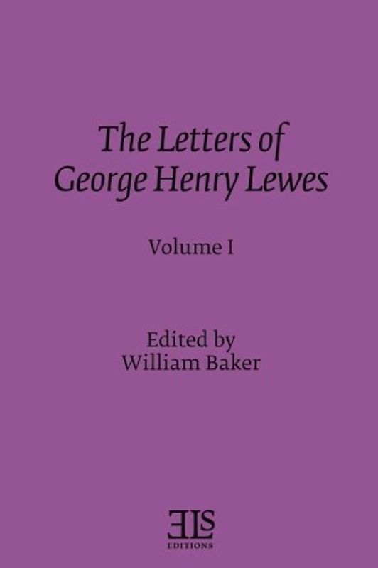The Letters of George Henry Lewes: In Two Volumes - Volume I (E L S MONOGRAPH SERIES)