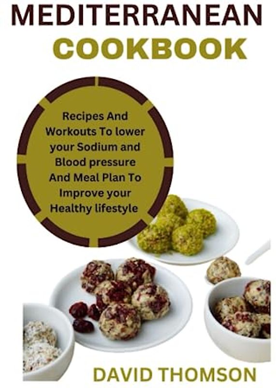 Mediterranean diet cookbook: Recipes and Workouts to lower your sodium and blood pressure and meal plan to improve your healthy lifestyle