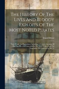 The History Of The Lives And Bloody Exploits Of The Most Noted Pirates