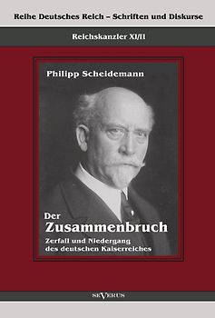 Reichskanzler Philipp Scheidemann – Der Zusammenbruch. Zerfall und Niedergang des deutschen Kaiserreiches
