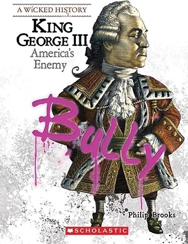 King George III (A Wicked History): America's Enemy