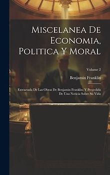 Miscelanea De Economia, Politica Y Moral: Extractada De Las Obras De Benjamin Franklin, Y Precedida De Una Noticia Sobre Su Vida; Volume 2